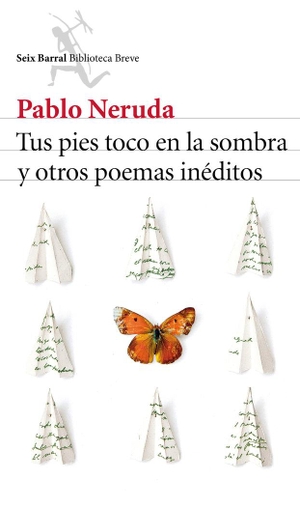 Neruda, Pablo. Tus pies toco en la sombra y otros poemas inéditos. Editorial Seix Barral, 2015.
