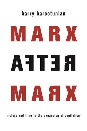 Harootunian, Harry. Marx After Marx - History and Time in the Expansion of Capitalism. Columbia University Press, 2017.