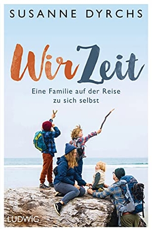 Dyrchs, Susanne. Wir-Zeit - Eine Familie auf der Reise zu sich selbst. Ludwig Verlag, 2021.