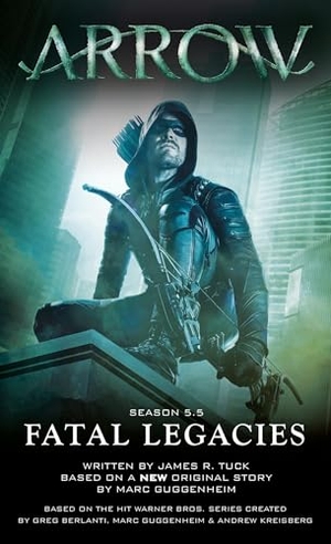 Tuck, James R. / Marc Guggenheim. Arrow: Fatal Legacies. Titan Books Ltd, 2018.
