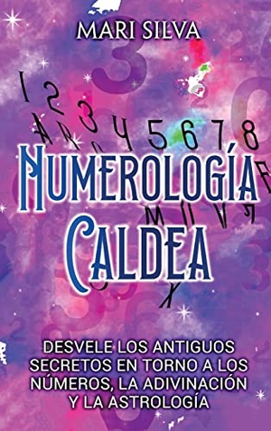 Silva, Mari. Numerología Caldea - Desvele los antiguos secretos en torno a los números, la adivinación y la astrología. Primasta, 2022.