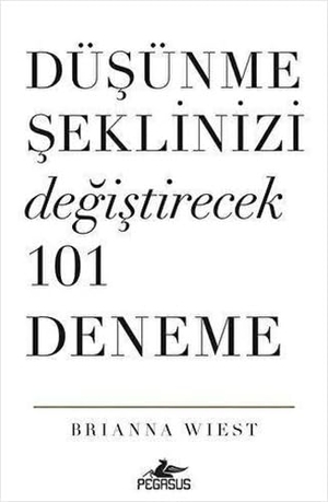 Wiest, Brianna. Düsünme Seklinizi Degistirecek 101 Deneme. Pegasus Yayincilik, 2023.