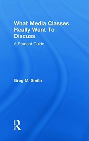 Smith, Greg. What Media Classes Really Want to Discuss - A Student Guide. Taylor & Francis Ltd (Sales), 2010.
