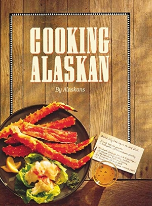 Alaskans. Cooking Alaskan. Alaska Northwest Books, 2015.