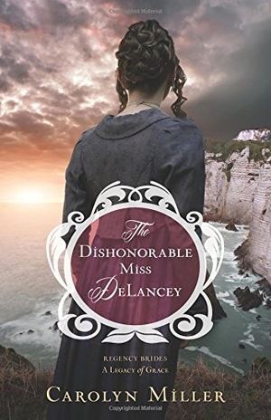 Miller, Carolyn. The Dishonorable Miss DeLancey. Kregel Publications,U.S., 2017.