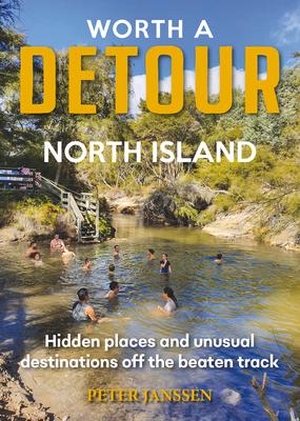 Janssen, Peter. Worth A Detour North Island - Hidden places and unusual destinations off the beaten track. , 2019.