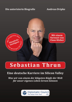 Dripke, Andreas. Sebastian Thrun: Eine deutsche Karriere im Silicon Valley - Was wir von einem der klügsten Köpfe der Welt für unser eigenes Leben lernen können. Diplomatic Council e.V., 2023.