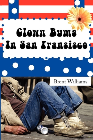 Williams, Brent. Clown Bums In San Fransisco. AuthorHouse UK, 2006.