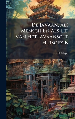 Mayer, L Th. De Javaan, Als Mensch En Als Lid Van Het Javaansche Huisgezin. Tradd Street Press, 2025.