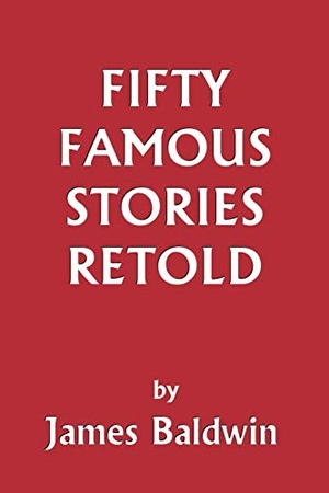 Baldwin, James. Fifty Famous Stories Retold (Yesterday's Classics). Yesterday's Classics, 2005.
