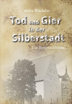 Wächtler, Anita. Tod und Gier in der Silberstadt - Bergstadtkrimi. NOVA MD, 2023.