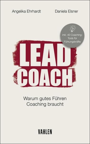 Ehrhardt, Angelika / Daniela Elsner. LEAD COACH - Warum gutes Führen Coaching braucht. Vahlen Franz GmbH, 2025.