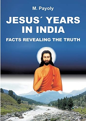 Payoly, M.. JESUS' YEARS IN INDIA - FACTS REVEALING THE TRUTH. tredition, 2018.