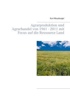 Meusburger, Kurt. Agrarproduktion und Agrarhandel von 1961 - 2011 mit Focus auf die Ressource Land. Books on Demand, 2018.
