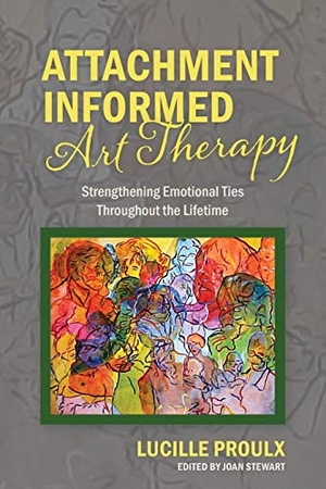 Proulx, Lucille. Attachment Informed Art Therapy - Strengthening Emotional Ties Throughout the Lifetime. Lucille Proulx, 2017.