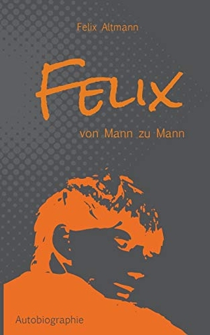 Altmann, Felix. Felix - Von Mann zu Mann. Books on Demand, 2016.