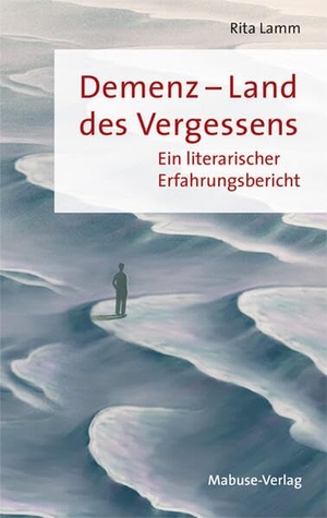 Lamm, Rita. Demenz - Land des Vergessens - Ein literarischer Erfahrungsbericht. Mabuse-Verlag GmbH, 2023.