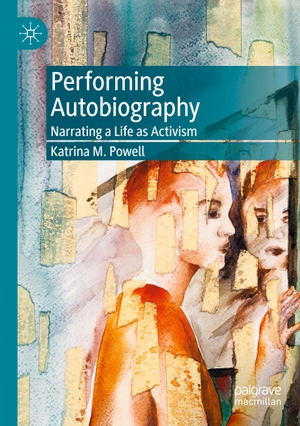 Powell, Katrina M.. Performing Autobiography - Narrating a Life as Activism. Springer International Publishing, 2022.