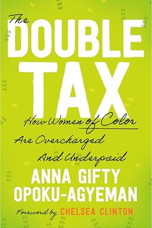 Gifty Opoku-Agyeman, Anna / Chelsea Clinton. The Double Tax - How Women of Color Are Overcharged and Underpaid. Penguin Publishing Group, 2025.