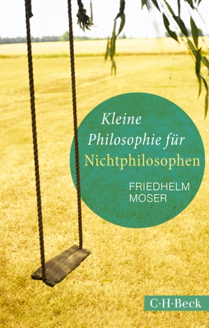 Moser, Friedhelm. Kleine Philosophie für Nichtphilosophen. C.H. Beck, 2019.