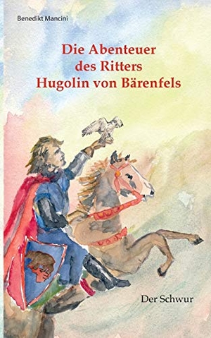 Mancini, Benedikt. Die Abenteuer des Ritters Hugolin von Bärenfels - Band 1: Der Schwur. Books on Demand, 2020.