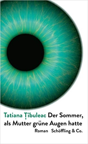 Tîbuleac, Tatiana. Der Sommer, als Mutter grüne Augen hatte - Roman. Schoeffling + Co., 2021.