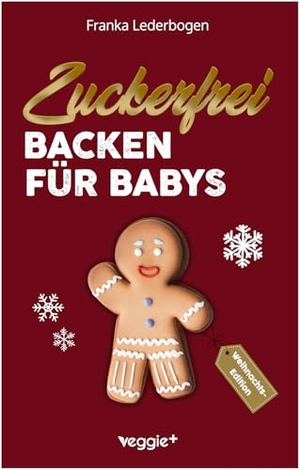 Lederbogen, Franka. Zuckerfrei Backen für Babys (Weihnachtsedition) - Das große Backbuch mit weihnachtlichen Rezepten ohne Zucker speziell für Babys und Kleinkinder. veggie + GmbH, 2025.