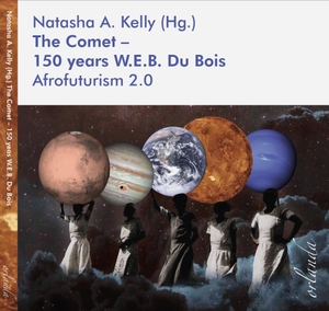 Kelly, Natasha A. (Hrsg.). The Comet - 150 years W.E.B. Du Bois - Afrofuturism 2.0. Orlanda Buchverlag UG, 2021.
