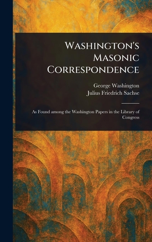 Washington, George / Julius Friedrich Sachse. Washington's Masonic Correspondence. Creative Media Partners, LLC, 2025.