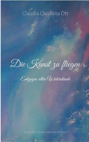 Ott, Claudia Christina. Die Kunst zu fliegen - Entgegen aller Widerstände. Books on Demand, 2020.