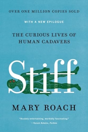Roach, Mary. Stiff - The Curious Lives of Human Cadavers. W. W. Norton & Company, 2021.