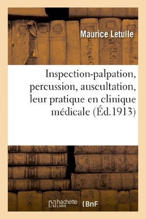Letulle, Maurice. Inspection-palpation, percussion, auscultation, leur pratique en clinique médicale. Hachette Livre, 2018.