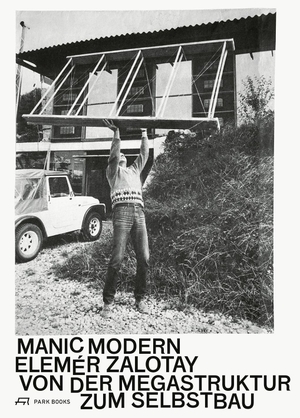 Joanelly, Tibor / Monika Annen et al (Hrsg.). Manic Modern. Elemér Zalotay - Von der Megastruktur zum Selbstbau. Park Books, 2026.