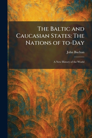 Buchan, John. The Baltic and Caucasian States - The Nations of To-Day: A New History of the World. Creative Media Partners, LLC, 2026.