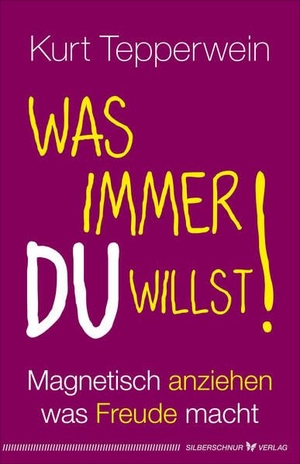 Tepperwein, Kurt. Was immer du willst! - Magnetisch anziehen, was Freude macht. Silberschnur Verlag Die G, 2019.