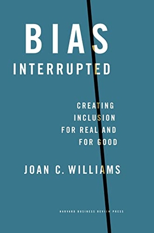 Williams, Joan C. Bias Interrupted - Creating Inclusion for Real and for Good. Harvard Business Review Press, 2021.