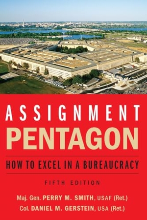 Smith, Maj Gen Perry M / Daniel M Gerstein. Assignment: Pentagon - How to Excel in a Bureaucracy. Potomac Books, 2020.