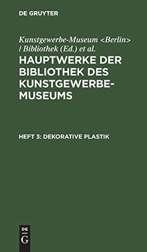 Königliche Museen / Kunstgewerbe-Museum Bibliothek (Hrsg.). Dekorative Plastik. De Gruyter, 1906.