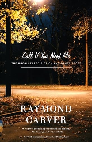 Carver, Raymond. Call If You Need Me - The Uncollected Fiction and Other Prose. Penguin Random House LLC, 2001.