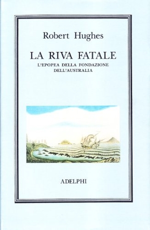 Hughes, Robert. La riva fatale. L'epopea della fondazione dell'Australia. , 1990.
