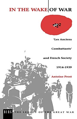Prost, Antoine / A. Prost. In the Wake of War - Les Anciens Combattants' and French Society 1914-1939. Bloomsbury Publishing PLC, 1992.