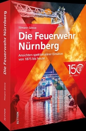 Grewe, Tilmann. Die Feuerwehr Nürnberg - Ansichten spektakulärer Einsätze von 1875 bis heute. Sutton Verlag GmbH, 2024.