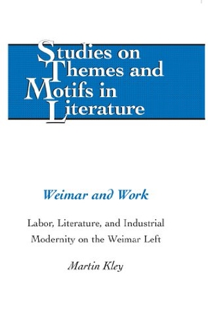 Kley, Martin. Weimar and Work - Labor, Literature, and Industrial Modernity on the Weimar Left. Peter Lang, 2013.