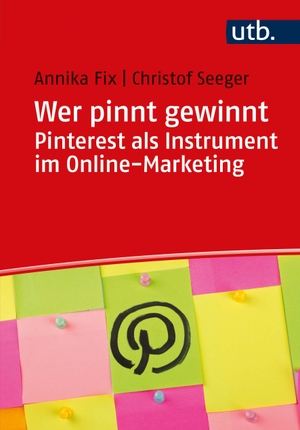 Seeger, Christof / Annika Fix. Wer pinnt gewinnt. Pinterest als Instrument im Online-Marketing. UTB GmbH, 2020.