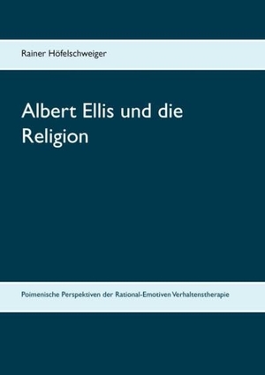 Höfelschweiger, Rainer. Albert Ellis und die Religion - Poimenische Perspektiven der Rational-Emotiven Verhaltenstherapie. Books on Demand, 2015.