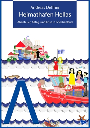 Deffner, Andreas. Heimathafen Hellas - Abenteuer, Alltag und Krise in Griechenland. Größenwahn Verlag, 2019.