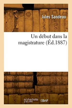 Sandeau, Jules. Un début dans la magistrature. Hachette Livre, 2022.