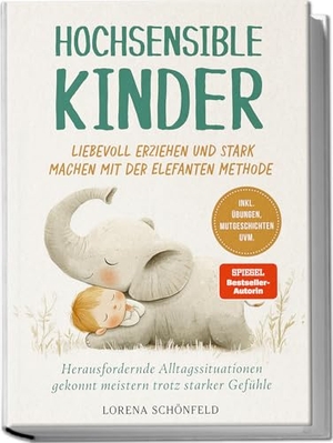 Schönfeld, Lorena. Hochsensible Kinder liebevoll erziehen und stark machen mit der Elefanten Methode: Herausfordernde Alltagssituationen gekonnt meistern trotz starker Gefühle - inkl. Übungen, Mutgeschichten uvm.. Edition Lunerion, 2025.
