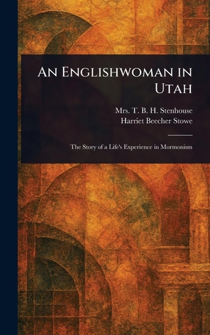 Stenhouse, T. B. H. / Harriet Beecher Stowe. An Englishwoman in Utah. Legare Street Press, 2025.