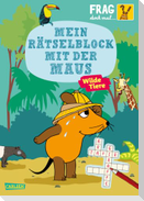 Frag doch mal ... die Maus: Mein Rätselblock mit der Maus- Wilde Tiere